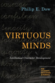 Title: Virtuous Minds: Intellectual Character Development, Author: Philip E. Dow