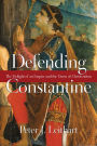 Defending Constantine: The Twilight of an Empire and the Dawn of Christendom