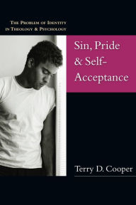 Title: Sin, Pride & Self-Acceptance: The Problem of Identity in Theology Psychology, Author: Terry D. Cooper