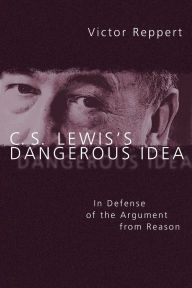 Title: C. S. Lewis's Dangerous Idea: In Defense of the Argument from Reason, Author: Victor Reppert