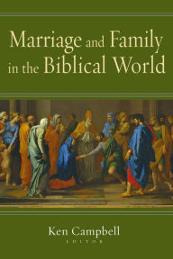 Title: Marriage and Family in the Biblical World, Author: Ken M. Campbell