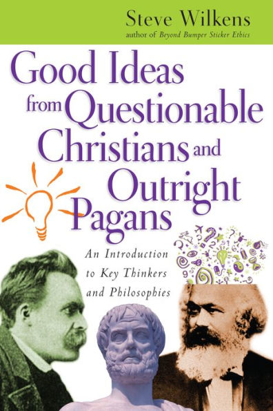 Good Ideas from Questionable Christians and Outright Pagans: An Introduction to Key Thinkers and Philosophies