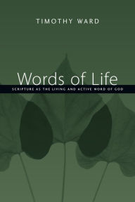 Title: Words of Life: Scripture as the Living and Active Word of God, Author: Timothy Ward