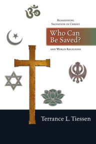 Title: Who Can Be Saved?: Reassessing Salvation in Christ and World Religions, Author: Terrance L. Tiessen