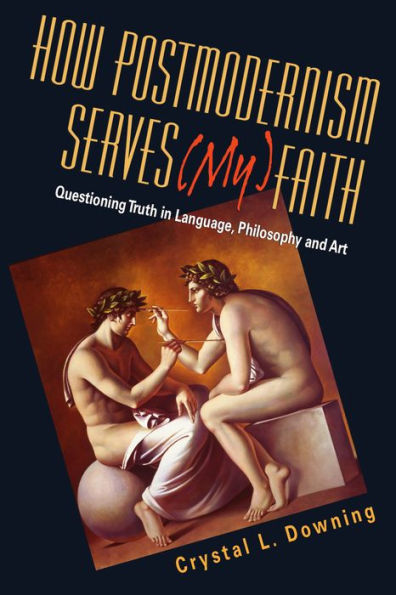 How Postmodernism Serves (My) Faith: Questioning Truth in Language, Philosophy and Art