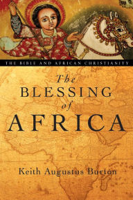 Title: The Blessing of Africa: The Bible and African Christianity, Author: Keith Augustus Burton