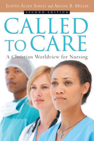 Title: Called to Care: A Christian Worldview for Nursing / Edition 2, Author: Judith Allen Shelly