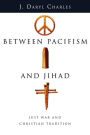 Between Pacifism and Jihad: Just War and Christian Tradition