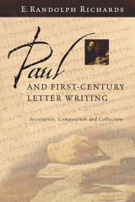 Title: Paul and First-Century Letter Writing: Secretaries, Composition and Collection, Author: E. Randolph Richards