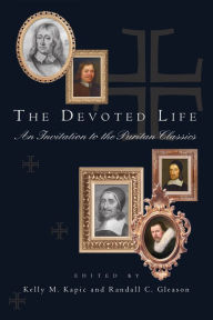 Title: The Devoted Life: An Invitation to the Puritan Classics, Author: Kelly M. Kapic