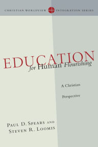 Title: Education for Human Flourishing: A Christian Perspective, Author: Paul D. Spears