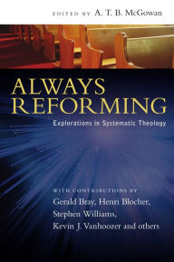 Title: Always Reforming: Explorations in Systematic Theology, Author: A. T. B. McGowan
