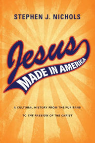 Title: Jesus Made in America: A Cultural History from the Puritans to 