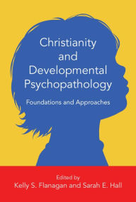 Title: Christianity and Developmental Psychopathology: Foundations and Approaches, Author: Kelly S. Flanagan