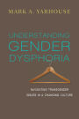 Understanding Gender Dysphoria: Navigating Transgender Issues in a Changing Culture