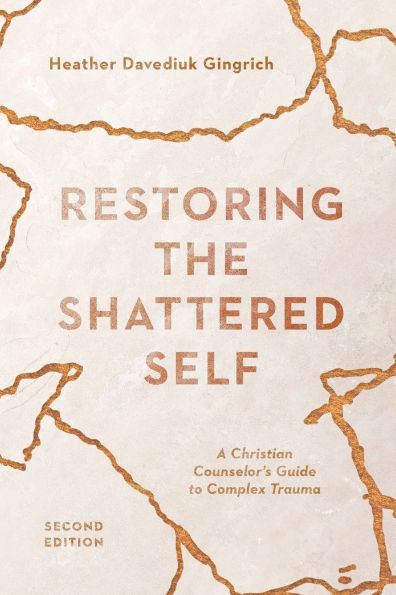Restoring the Shattered Self: A Christian Counselor's Guide to Complex Trauma