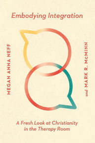 Title: Embodying Integration: A Fresh Look at Christianity in the Therapy Room, Author: Megan Anna Neff