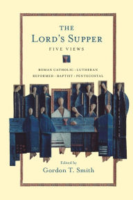 Title: The Lord's Supper: Five Views, Author: Gordon T. Smith