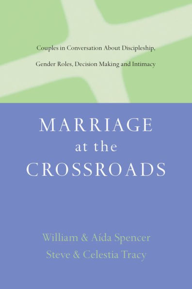 Marriage at the Crossroads: Couples in Conversation About Discipleship, Gender Roles, Decision Making and Intimacy