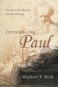 Title: Introducing Paul: The Man, His Mission and His Message, Author: Michael F. Bird