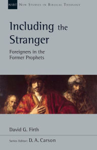 Title: Including the Stranger: Foreigners in the Former Prophets, Author: David G. Firth