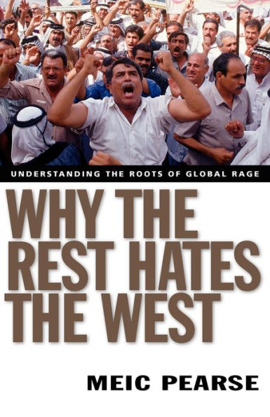 Why the Rest Hates the West: Understanding the Roots of Global Rage