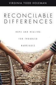 Title: Reconcilable Differences: Hope and Healing for Troubled Marriages, Author: Virginia Todd Holeman