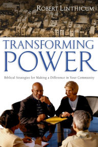 Title: Transforming Power: Biblical Strategies for Making a Difference in Your Community, Author: Robert Linthicum