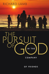 Title: The Pursuit of God in the Company of Friends, Author: Richard C. Lamb Jr.