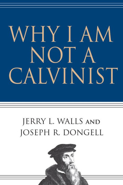 Why I Am Not a Calvinist