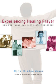 Title: Experiencing Healing Prayer: How God Turns Our Hurts into Wholeness, Author: Rick Richardson