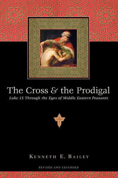 the Cross & Prodigal: Luke 15 Through Eyes of Middle Eastern Peasants