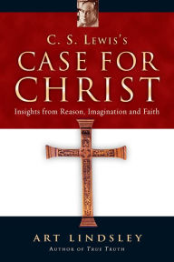 Title: C. S. Lewis's Case for Christ: Insights from Reason, Imagination and Faith, Author: Art Lindsley