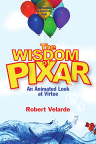 Title: The Wisdom of Pixar: An Animated Look at Virtue, Author: Robert Velarde