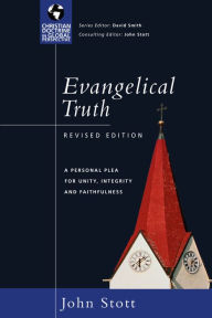 Title: Evangelical Truth: A Personal Plea for Unity, Integrity Faithfulness, Author: John Stott