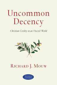 Title: Uncommon Decency: Christian Civility in an Uncivil World, Author: Richard J. Mouw