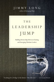 Title: The Leadership Jump: Building Partnerships Between Existing and Emerging Christian Leaders, Author: Jimmy Long