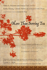 Title: More Than Serving Tea: Asian American Women on Expectations, Relationships, Leadership and Faith, Author: Kathy Khang