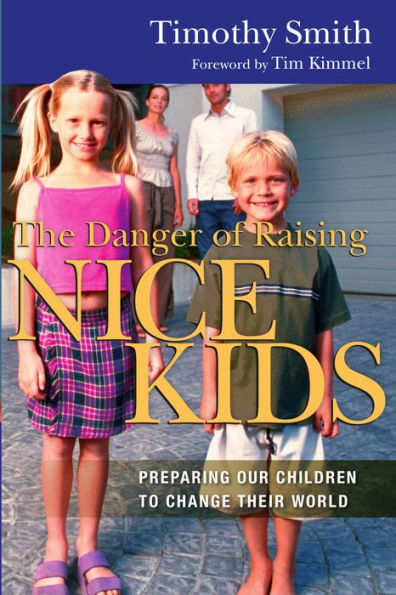 The Danger of Raising Nice Kids: Preparing Our Children to Change Their World