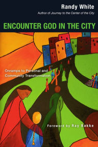 Title: Encounter God in the City: Onramps to Personal and Community Transformation, Author: Randy White