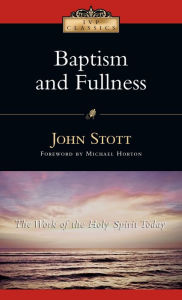 Title: Baptism and Fullness: The Work of the Holy Spirit Today, Author: John Stott