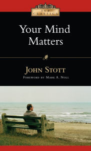 Title: Your Mind Matters: The Place of the Mind in the Christian Life, Author: John Stott