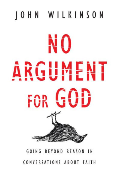 No Argument for God: Going Beyond Reason Conversations About Faith
