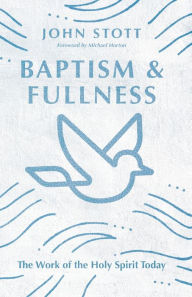 Title: Baptism and Fullness: The Work of the Holy Spirit Today, Author: John Stott