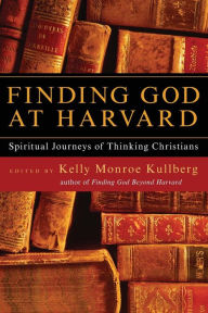 Title: Finding God at Harvard: Spiritual Journeys of Thinking Christians, Author: Kelly Monroe Kullberg