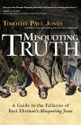 Misquoting Truth: A Guide to the Fallacies of Bart Ehrman's 