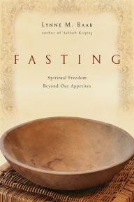 Title: Fasting: Spiritual Freedom Beyond Our Appetites, Author: Lynne M. Baab