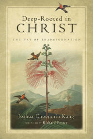 Title: Deep-Rooted in Christ: The Way of Transformation, Author: Joshua Choonmin Kang