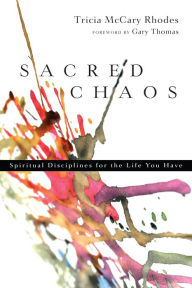 Title: Sacred Chaos: Spiritual Disciplines for the Life You Have, Author: Tricia McCary Rhodes