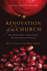 Title: Renovation of the Church: What Happens When a Seeker Church Discovers Spiritual Formation, Author: Kent Carlson